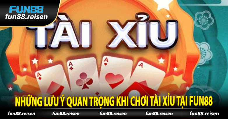 Những lưu ý quan trọng khi chơi tài xỉu tại Fun88