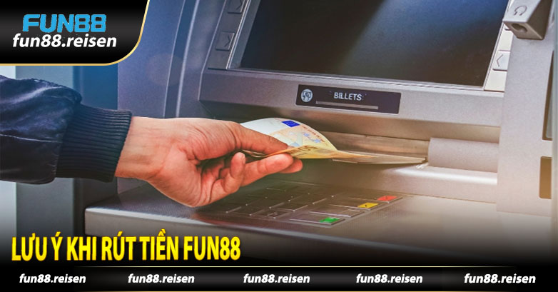 Các lưu ý khi rút tiền Fun88